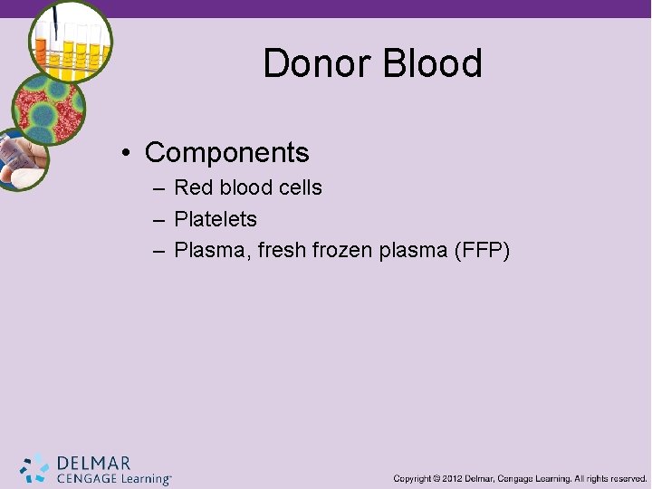 Donor Blood • Components – Red blood cells – Platelets – Plasma, fresh frozen