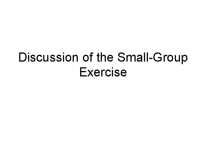 Discussion of the Small-Group Exercise 