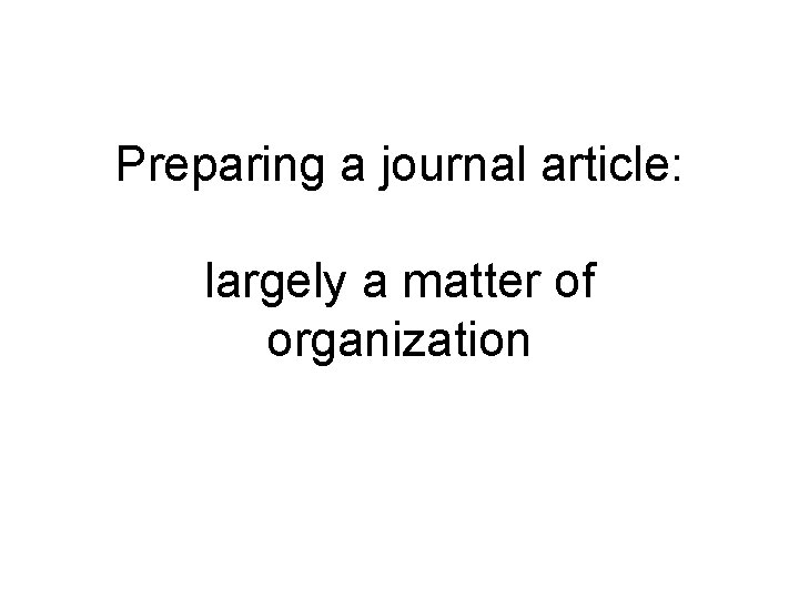 Preparing a journal article: largely a matter of organization 