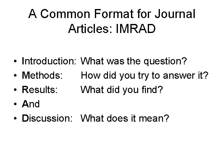 A Common Format for Journal Articles: IMRAD • • • Introduction: Methods: Results: And