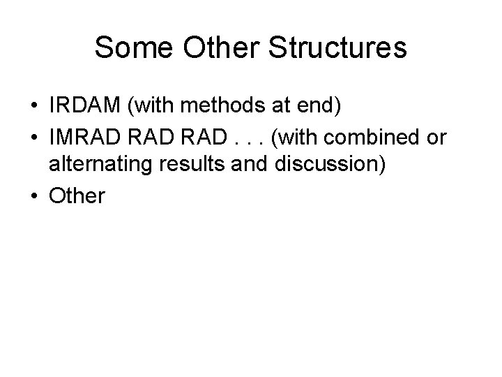 Some Other Structures • IRDAM (with methods at end) • IMRAD RAD. . .