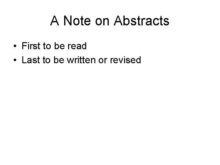 A Note on Abstracts • First to be read • Last to be written