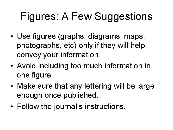 Figures: A Few Suggestions • Use figures (graphs, diagrams, maps, photographs, etc) only if