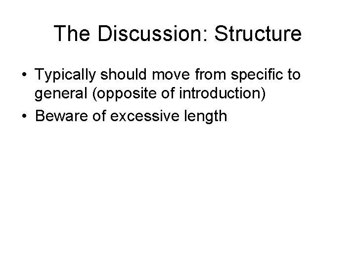 The Discussion: Structure • Typically should move from specific to general (opposite of introduction)