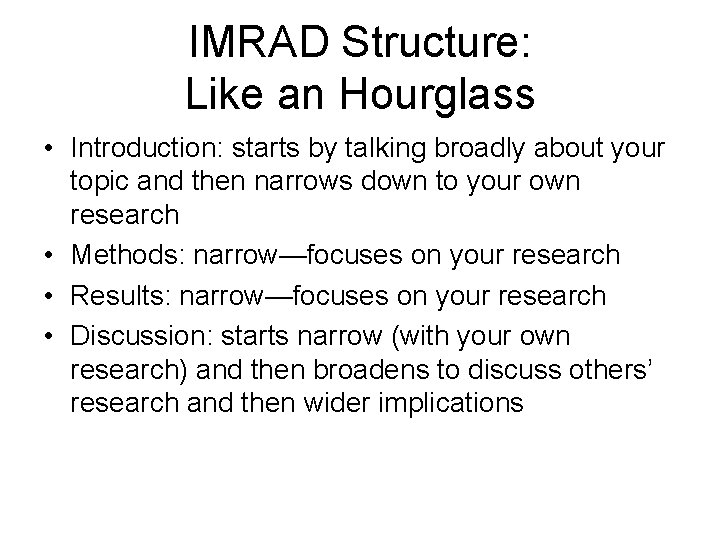 IMRAD Structure: Like an Hourglass • Introduction: starts by talking broadly about your topic