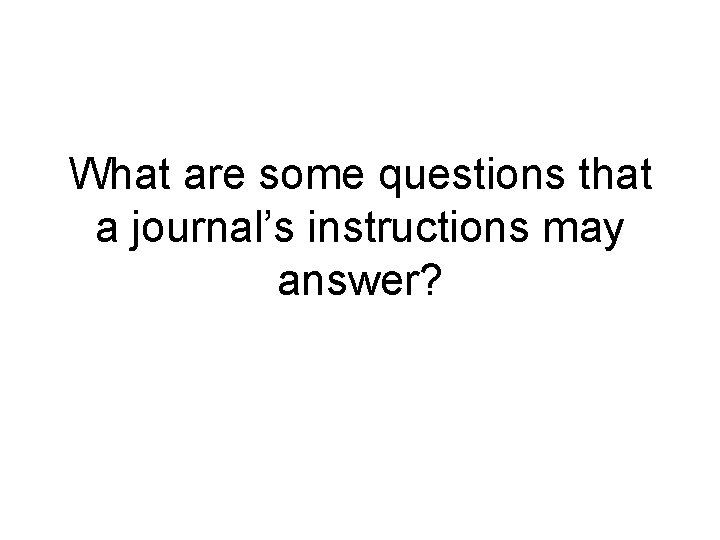 What are some questions that a journal’s instructions may answer? 