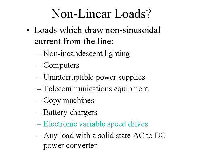 Non-Linear Loads? • Loads which draw non-sinusoidal current from the line: – Non-incandescent lighting