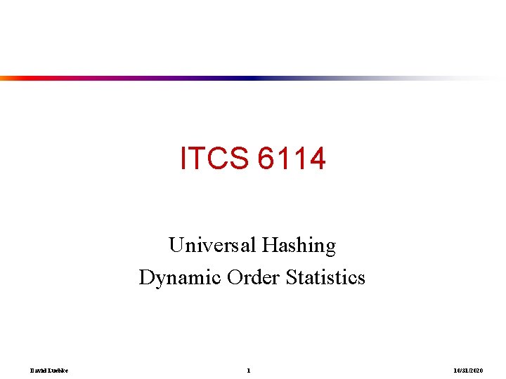 ITCS 6114 Universal Hashing Dynamic Order Statistics David Luebke 1 10/31/2020 