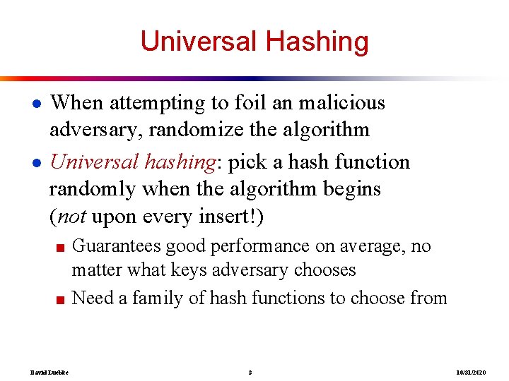 Universal Hashing ● When attempting to foil an malicious adversary, randomize the algorithm ●