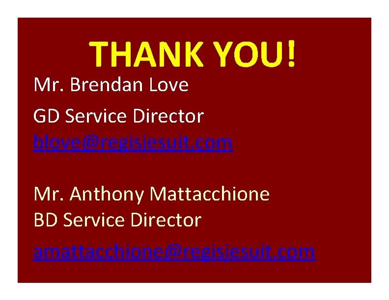 THANK YOU! Mr. Brendan Love GD Service Director blove@regisjesuit. com Mr. Anthony Mattacchione BD