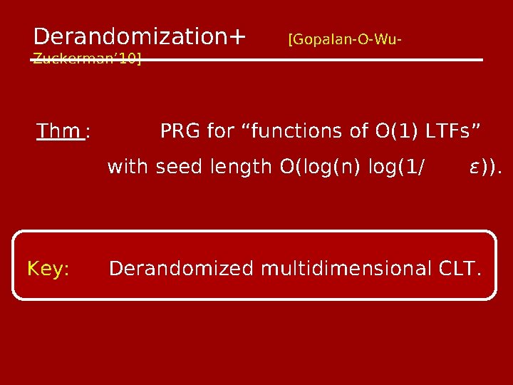 Derandomization+ Zuckerman’ 10] Thm : [Gopalan-O-Wu- PRG for “functions of O(1) LTFs” with seed