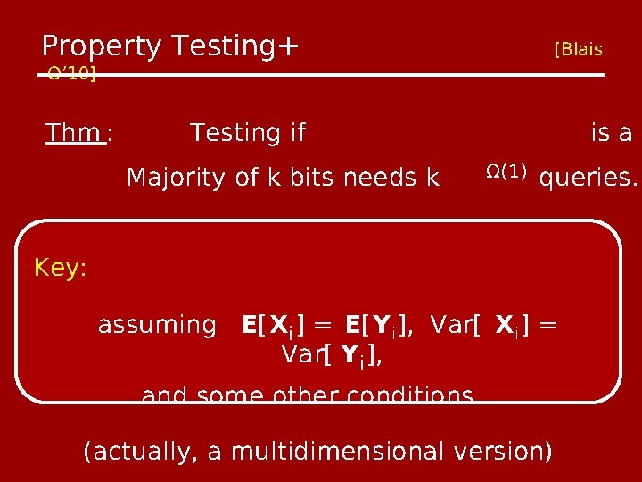 Property Testing+ [Blais -O’ 10] Thm : Testing if Majority of k bits needs
