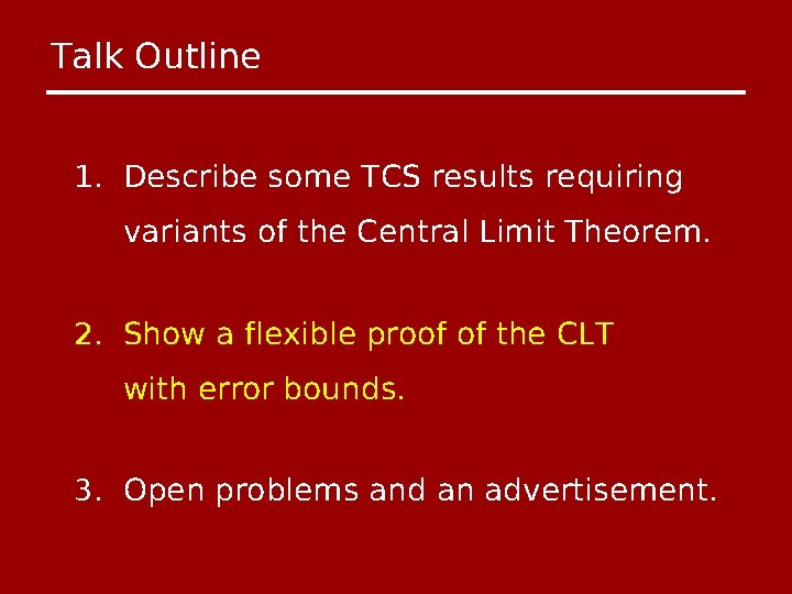 Talk Outline 1. Describe some TCS results requiring variants of the Central Limit Theorem.