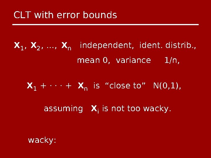 CLT with error bounds X 1 , X 2 , …, Xn independent, ident.