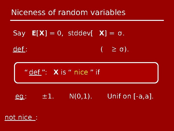 Niceness of random variables Say E[X] = 0, stddev[ X] = σ. def :