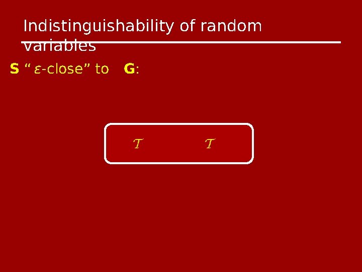 Indistinguishability of random variables S “ ϵ-close” to G: 