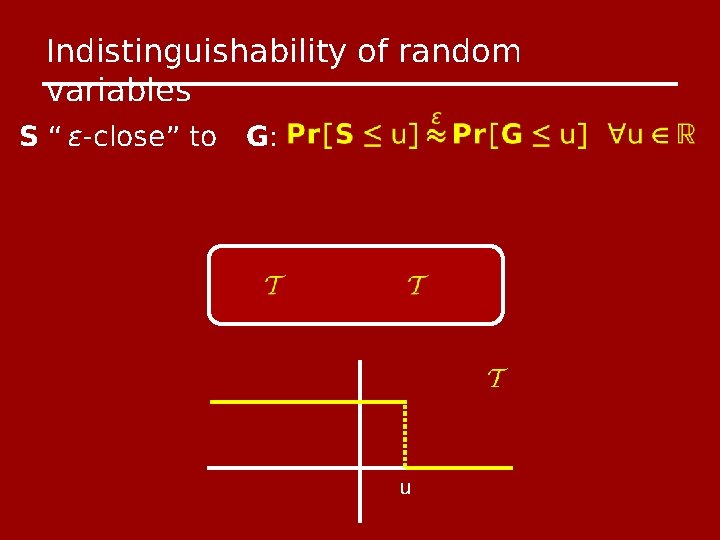 Indistinguishability of random variables S “ ϵ-close” to G: u 