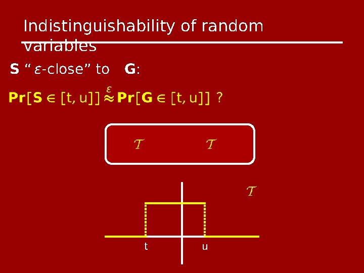 Indistinguishability of random variables S “ ϵ-close” to G: t u 