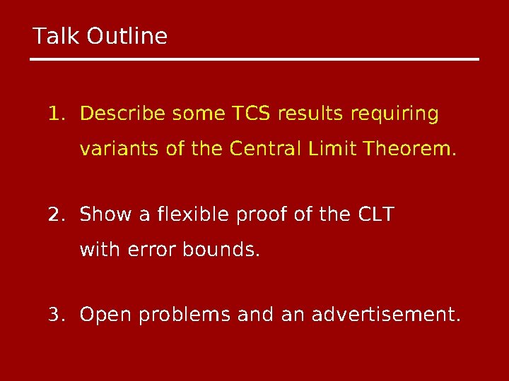 Talk Outline 1. Describe some TCS results requiring variants of the Central Limit Theorem.