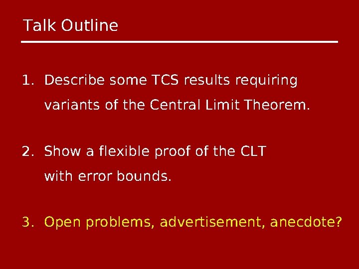 Talk Outline 1. Describe some TCS results requiring variants of the Central Limit Theorem.