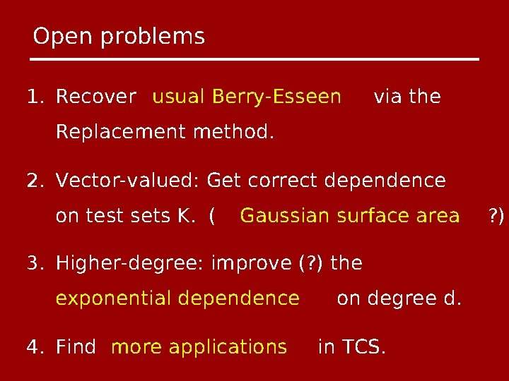 Open problems 1. Recover usual Berry-Esseen via the Replacement method. 2. Vector-valued: Get correct
