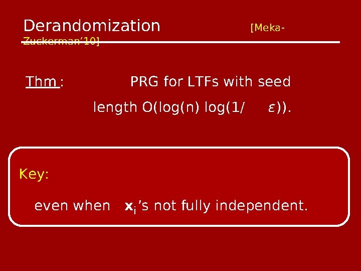 Derandomization Zuckerman’ 10] Thm : [Meka- PRG for LTFs with seed length O(log(n) log(1/