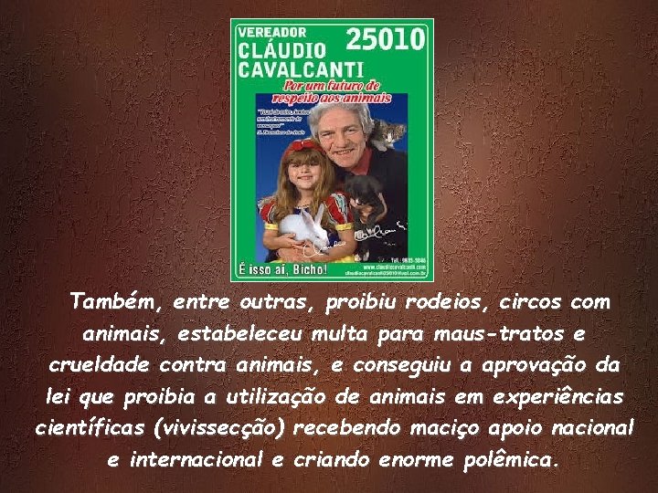 Também, entre outras, proibiu rodeios, circos com animais, estabeleceu multa para maus-tratos e crueldade Também, entre outras, proibiu rodeios, circos com animais, estabeleceu multa para maus-tratos e crueldade