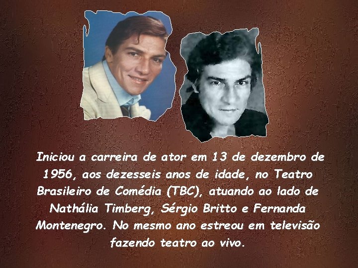 Iniciou a carreira de ator em 13 de dezembro de 1956, aos dezesseis anos