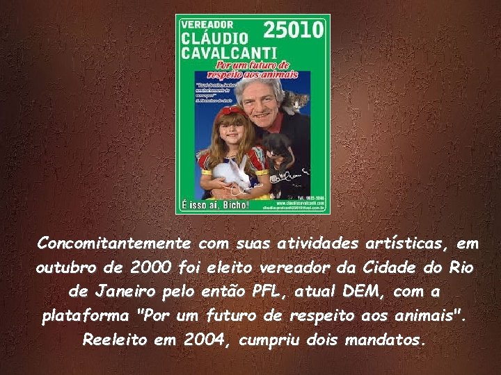 Concomitantemente com suas atividades artísticas, em outubro de 2000 foi eleito vereador da Cidade Concomitantemente com suas atividades artísticas, em outubro de 2000 foi eleito vereador da Cidade