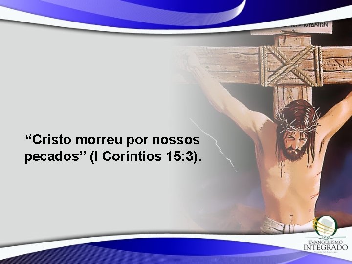 “Cristo morreu por nossos pecados” (I Coríntios 15: 3). 
