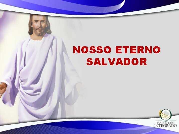 NOSSO ETERNO SALVADOR 