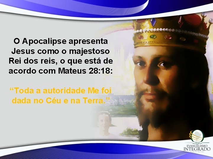 O Apocalipse apresenta Jesus como o majestoso Rei dos reis, o que está de