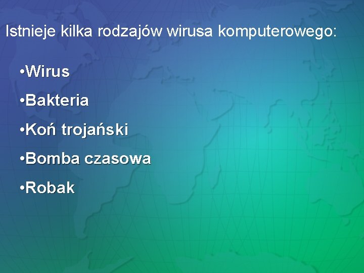 Istnieje kilka rodzajów wirusa komputerowego: • Wirus • Bakteria • Koń trojański • Bomba Istnieje kilka rodzajów wirusa komputerowego: • Wirus • Bakteria • Koń trojański • Bomba