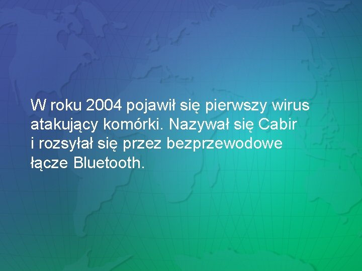 W roku 2004 pojawił się pierwszy wirus atakujący komórki. Nazywał się Cabir i rozsyłał W roku 2004 pojawił się pierwszy wirus atakujący komórki. Nazywał się Cabir i rozsyłał