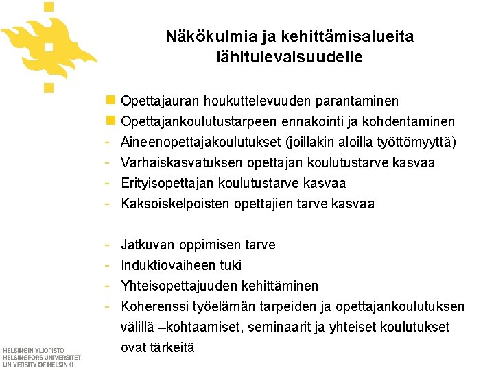 Näkökulmia ja kehittämisalueita lähitulevaisuudelle n Opettajauran houkuttelevuuden parantaminen n Opettajankoulutustarpeen ennakointi ja kohdentaminen - Näkökulmia ja kehittämisalueita lähitulevaisuudelle n Opettajauran houkuttelevuuden parantaminen n Opettajankoulutustarpeen ennakointi ja kohdentaminen -