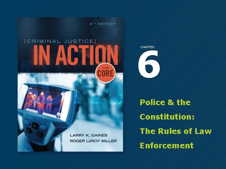 6 CHAPTER Police & the Constitution: The Rules of Law Enforcement 