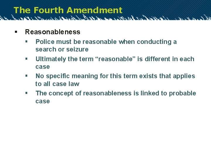 The Fourth Amendment § Reasonableness § § Police must be reasonable when conducting a