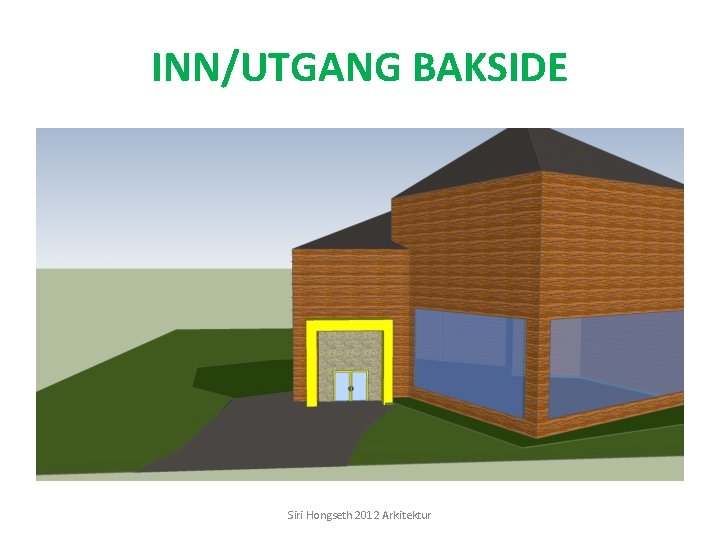 INN/UTGANG BAKSIDE Siri Hongseth 2012 Arkitektur 