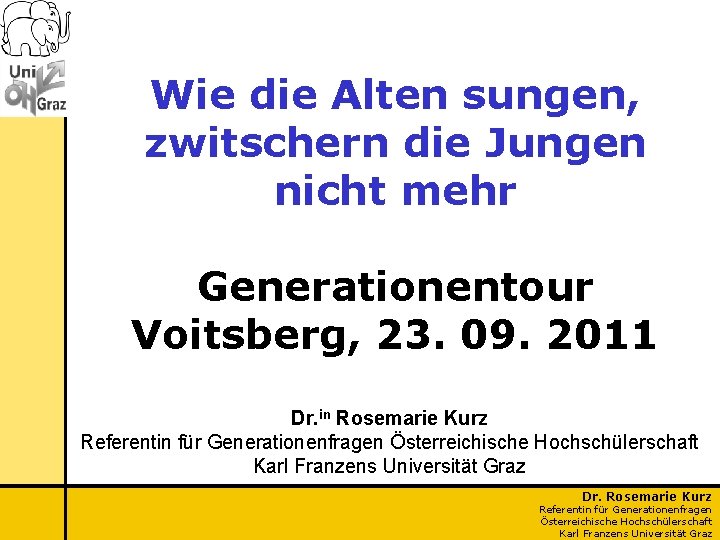 Wie die Alten sungen, zwitschern die Jungen nicht mehr Generationentour Voitsberg, 23. 09. 2011 Wie die Alten sungen, zwitschern die Jungen nicht mehr Generationentour Voitsberg, 23. 09. 2011