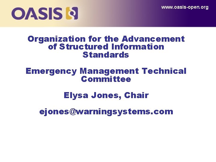 www. oasis-open. org Organization for the Advancement of Structured Information Standards Emergency Management Technical