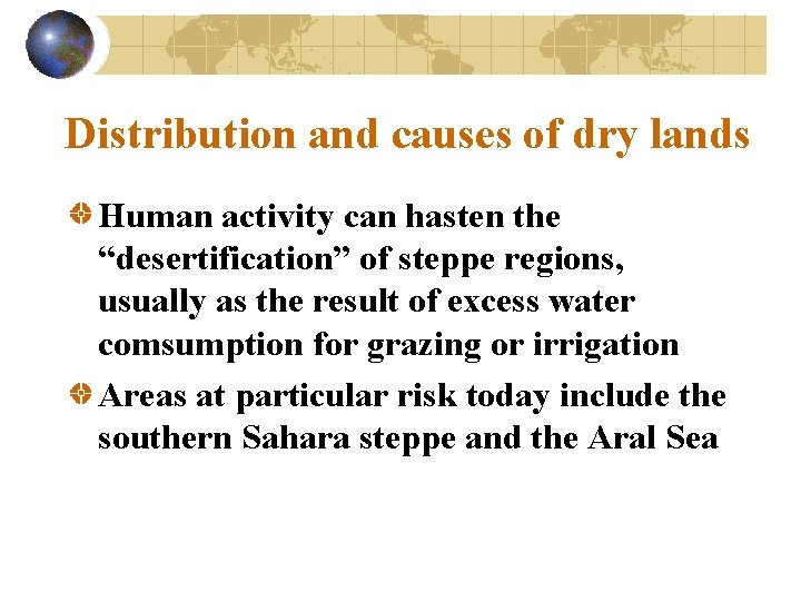 Distribution and causes of dry lands Human activity can hasten the “desertification” of steppe