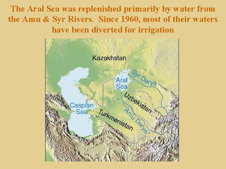 The Aral Sea was replenished primarily by water from the Amu & Syr Rivers.