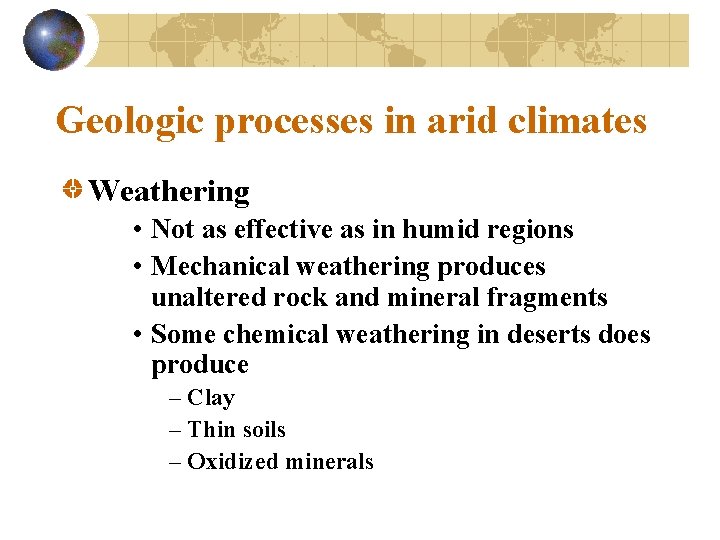 Geologic processes in arid climates Weathering • Not as effective as in humid regions