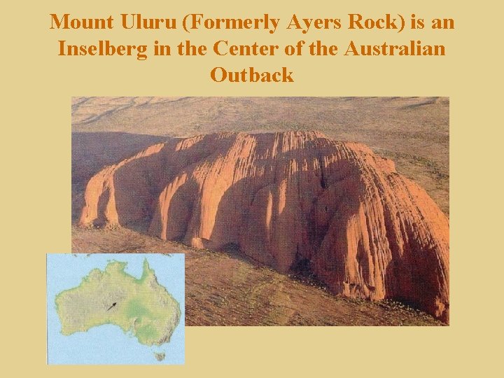 Mount Uluru (Formerly Ayers Rock) is an Inselberg in the Center of the Australian