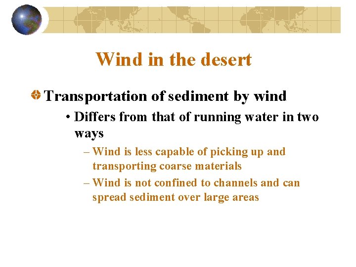 Wind in the desert Transportation of sediment by wind • Differs from that of