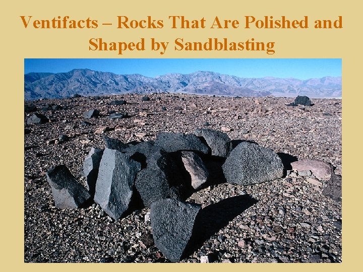 Ventifacts – Rocks That Are Polished and Shaped by Sandblasting 