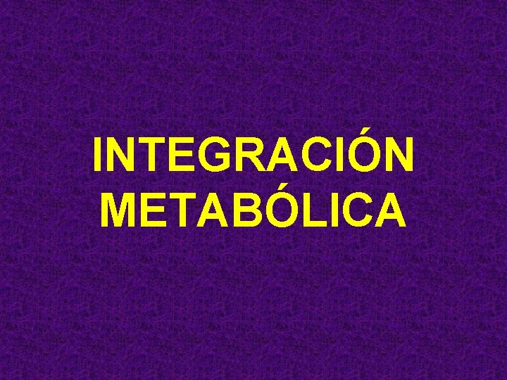 INTEGRACIÓN METABÓLICA 