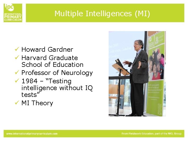 Multiple Intelligences (MI) ü Howard Gardner ü Harvard Graduate School of Education ü Professor