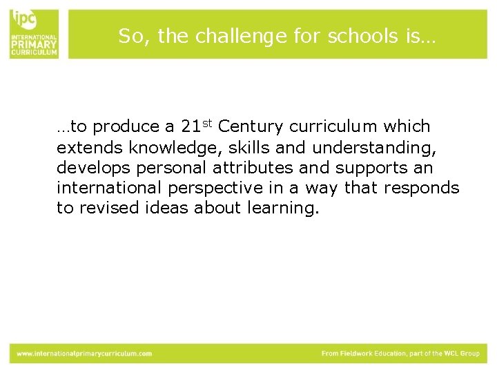 So, the challenge for schools is… …to produce a 21 st Century curriculum which