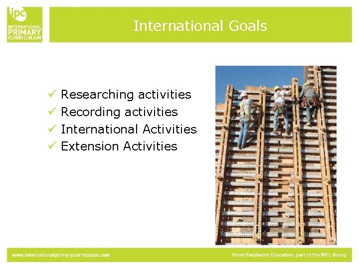 International Goals ü ü Researching activities Recording activities International Activities Extension Activities 